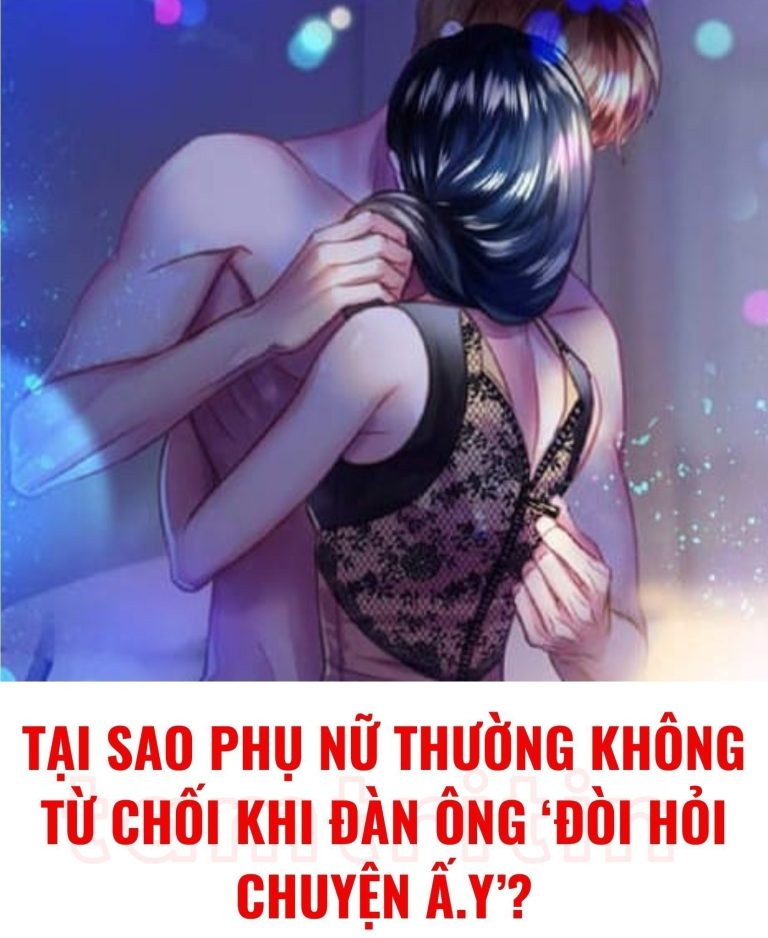 Tại sao phụ nữ thường không từ chối khi đàn ông ‘đòi hỏi chuyện ấ.y’? Có ba lý do