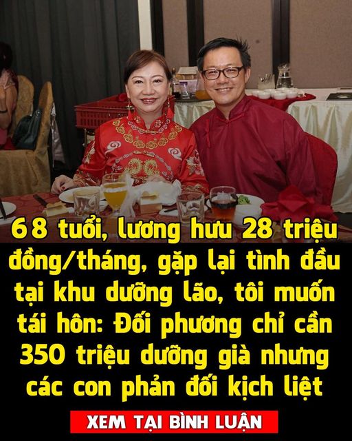 68 tuổi, lương hưu 28 triệu đồng/tháng, gặp lại tình đầu tại khu dưỡng lão, tôi muốn tái hôn: Đối phương chỉ cần 350 triệu dưỡng già nhưng các con phản đối kịch liệt