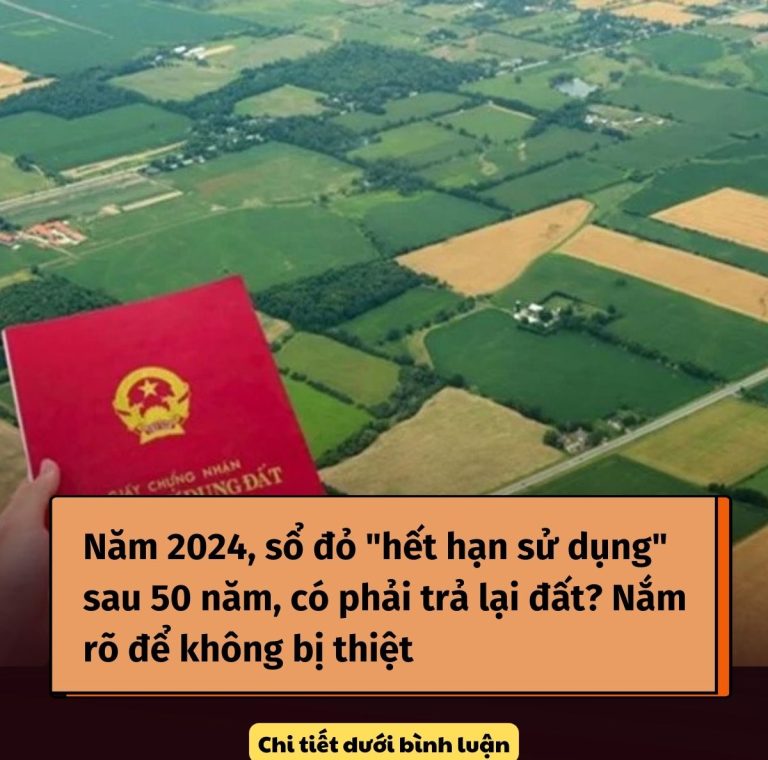 Năm 2024, sổ đỏ “hết hạn sử dụng” sau 50 năm, có phải trả lại đất? Nắm rõ để không bị thiệt