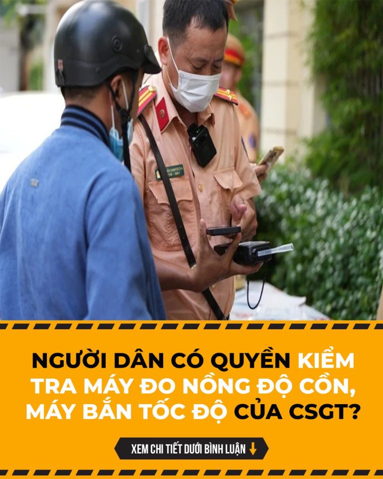 Người dân có quyền kiểm tra máy đo nồng độ cồn, máy bắn tốc độ của CSGT?