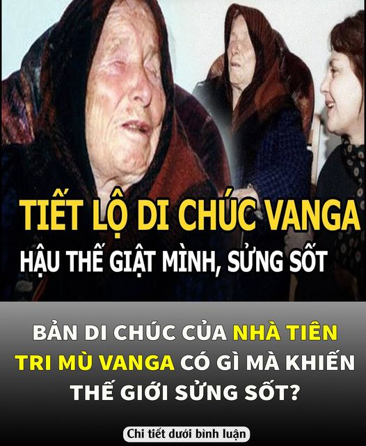 Bản di chúc của nhà tiên tri mù Vanga có gì mà khiến thế giới sửng sốt?