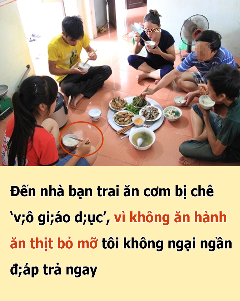 Đến nhà bạn trai ăn cơm bị chê ‘v;ô gi;áo d;ục’, vì không ăn hành, ăn thịt bỏ mỡ tôi không ngại ngần đ;áp trả ngay