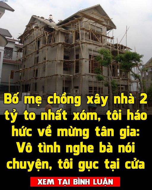 Đi trăm cây số về mừng tân gia bố mẹ chồng xây nhà 2 tỷ, vô tình nghe bà nói chuyện, tôi gục tại cửa