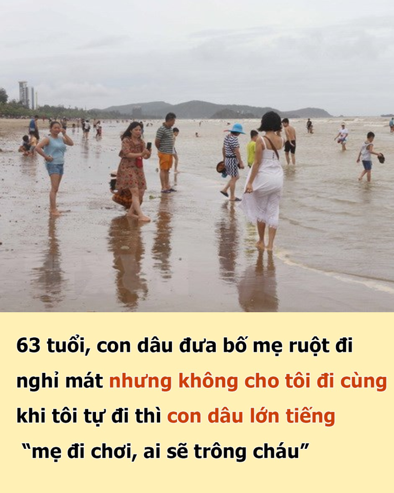 63 tuổi, con dâu đưa bố mẹ ruột đi nghỉ mát nhưng không cho tôi đi cùng, khi tôi tự đi thì con dâu lớn tiếng “mẹ đi chơi, ai sẽ trông cháu”