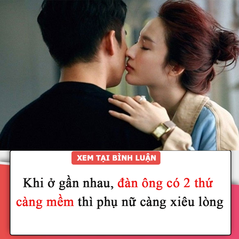 Khi ở gần nhau, đàn ông có 2 thứ càng mềm thì phụ nữ càng xiêu lòng