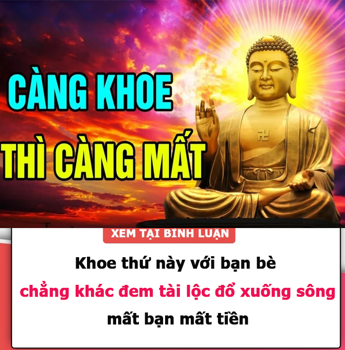 Khoe thứ này với bạn bè chẳng khác đem tài lộc đổ xuống sông, mất bạn mất tiền