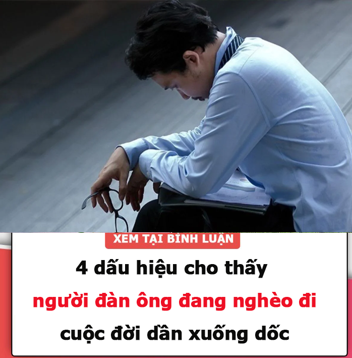 4 dấu hiệu cho thấy người đàn ông đang nghèo đi, cuộc đời dần xuống dốc