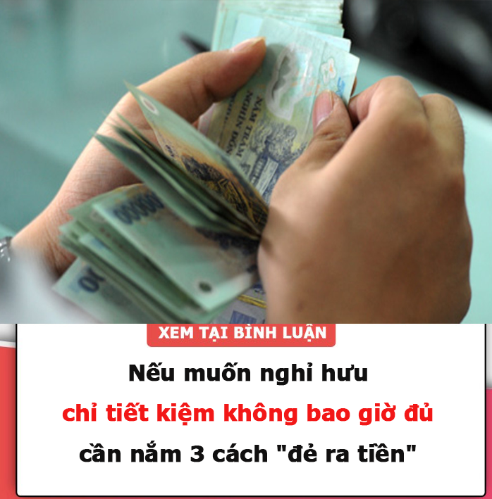 Nếu muốn nghỉ hưu, chỉ tiết kiệm không bao giờ đủ, cần nắm 3 cách “đẻ ra tiền”