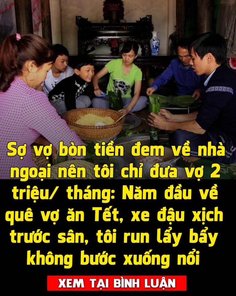 Sợ vợ bòn tiền cho nhà ngoại chỉ đưa 2 triệu/tháng, lần đầu ăn Tết quê ngoại tôi run lẩy bẩy