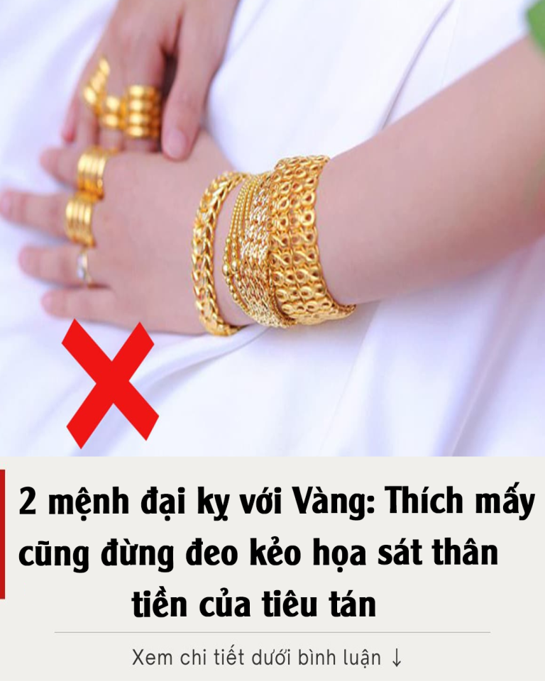 2 mệnh đại kỵ với Vàng: Thích mấy cũng đừng đeo kẻo họa sát thân, tiền của tiêu tán