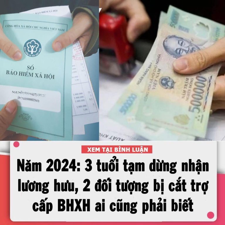 Năm 2024: 3 tuổi tạm dừng nhận lương hưu, 2 đối tượng bị cắt trợ cấp BHXH ai cũng nên biết