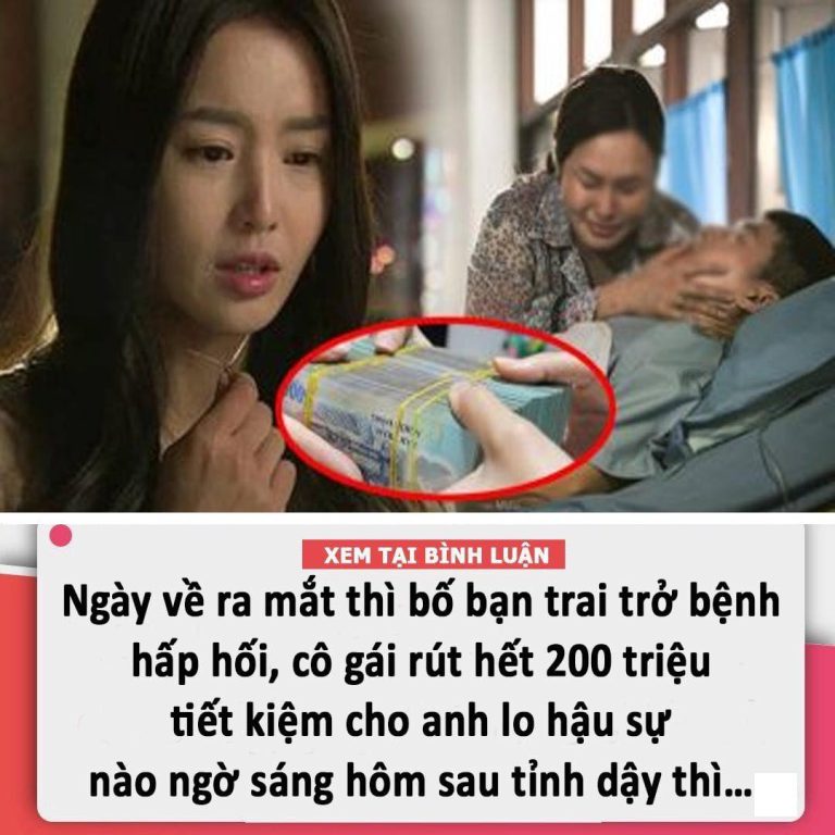 Ngày về ra mắt thì bố bạn trai trở bệnh hấp hối, cô gái rút hết 200 triệu tiết kiệm cho anh lo hậu sự nào ngờ sáng hôm sau tỉnh dậy thì…