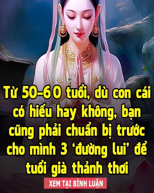 Từ 50 – 60 tuổi, dù con cái có hiếu hay không, bạn cũng phải chuẩn bị trước cho mình 3 ‘đường lui’ để tuổi già thảnh thơi