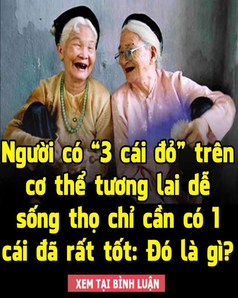 Người có “3 cái đỏ” trên cơ thể tương lai dễ sống thọ chỉ cần có 1 cái đã rất tốt: Đó là gì?