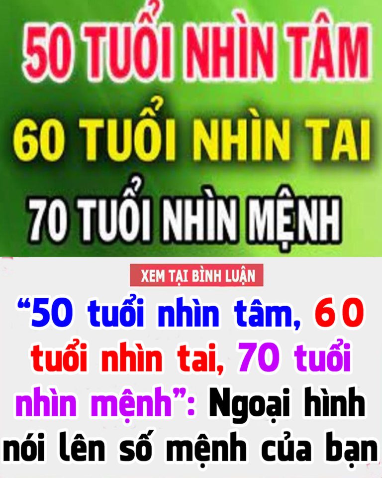 “50 tuổi nhìn tâm, 60 tuổi nhìn tai, 70 tuổi nhìn mệnh”: Ngoại hình nói lên số mệnh của bạn