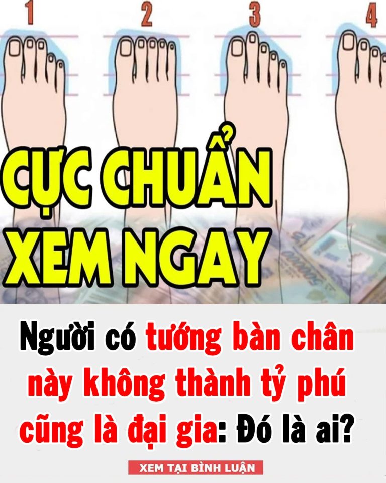 Người có tướng bàn chân này không thành tỷ phú cũng là đại gia: Đó là ai?