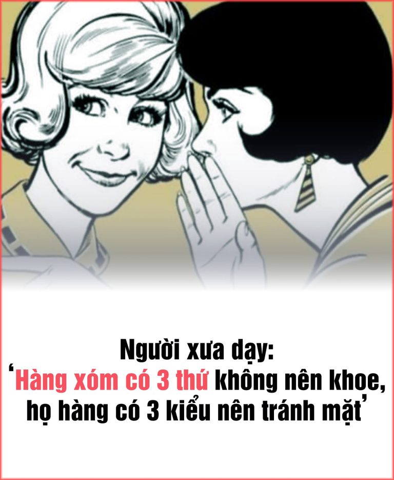 “Hàng xóm có 3 thứ không nên khoe, họ hàng 2 kiểu người nên tránh mặt”, lời người xưa dạy không sai