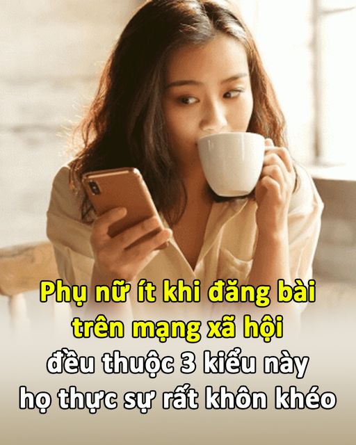 Phụ nữ ít khi đăng bài lên mạng xã hội đều thuộc 3 kiểu này, họ thực sự rất khôn khéo