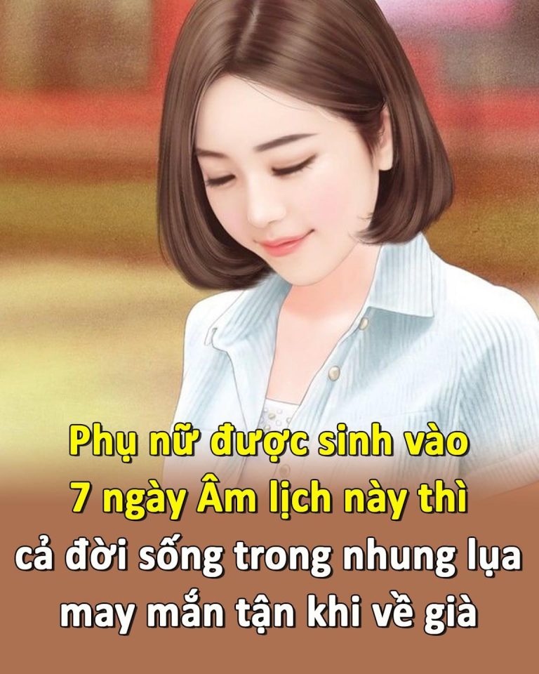 Phụ nữ được sinh vào 7 ngày Âm lịch này thì cả đời sống trong nhung lụa, may mắn tận khi về già