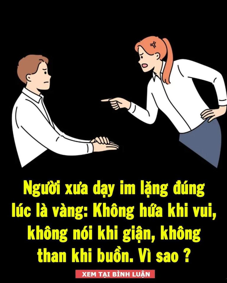 Người xưa dạy im lặng đúng lúc là vàng: Không hứa khi vui, không nói khi giận, không than khi buồn. Vì sao?