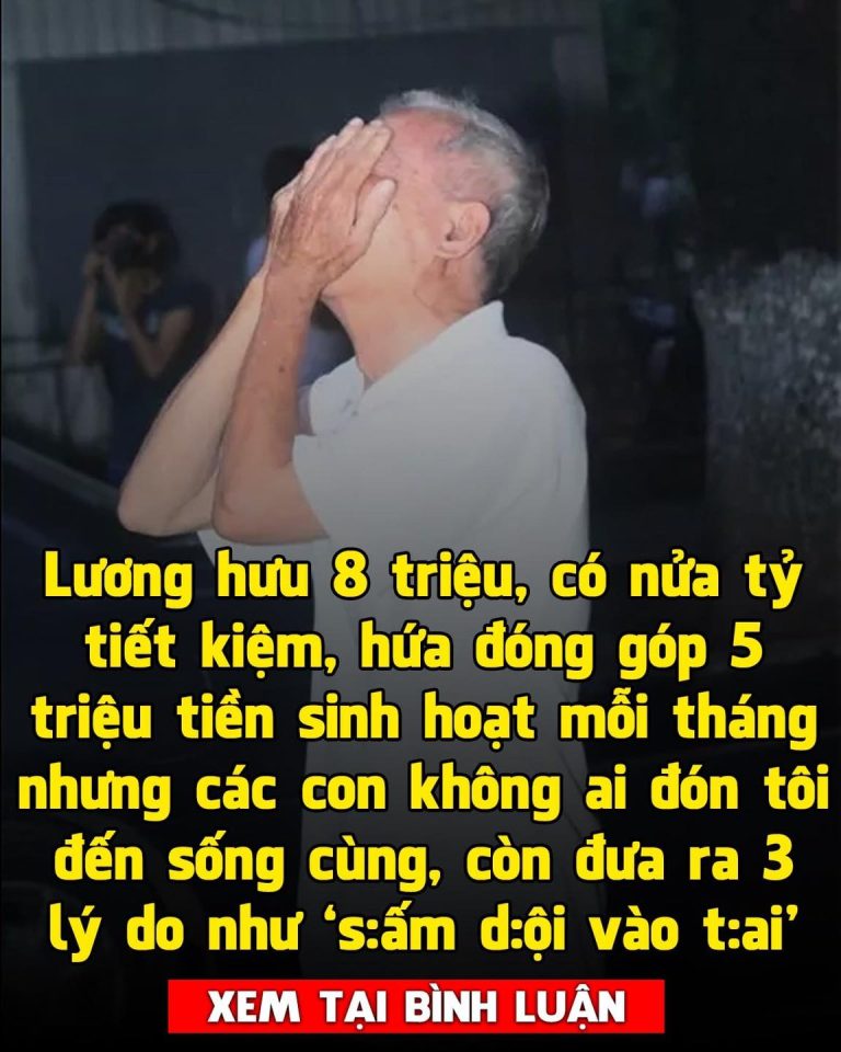 Lương hưu 8 triệu/tháng, có nửa tỷ tiết kiệm, hứa đóng góp 5 triệu nhưng không ai đón tôi đến sống cùng