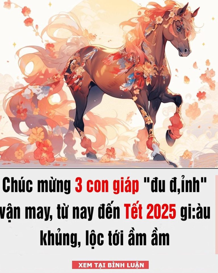 Chúc mừng 3 con giáp ‘đu đỉnh’ vận may, từ nay đến Tết 2025 giàu khủng