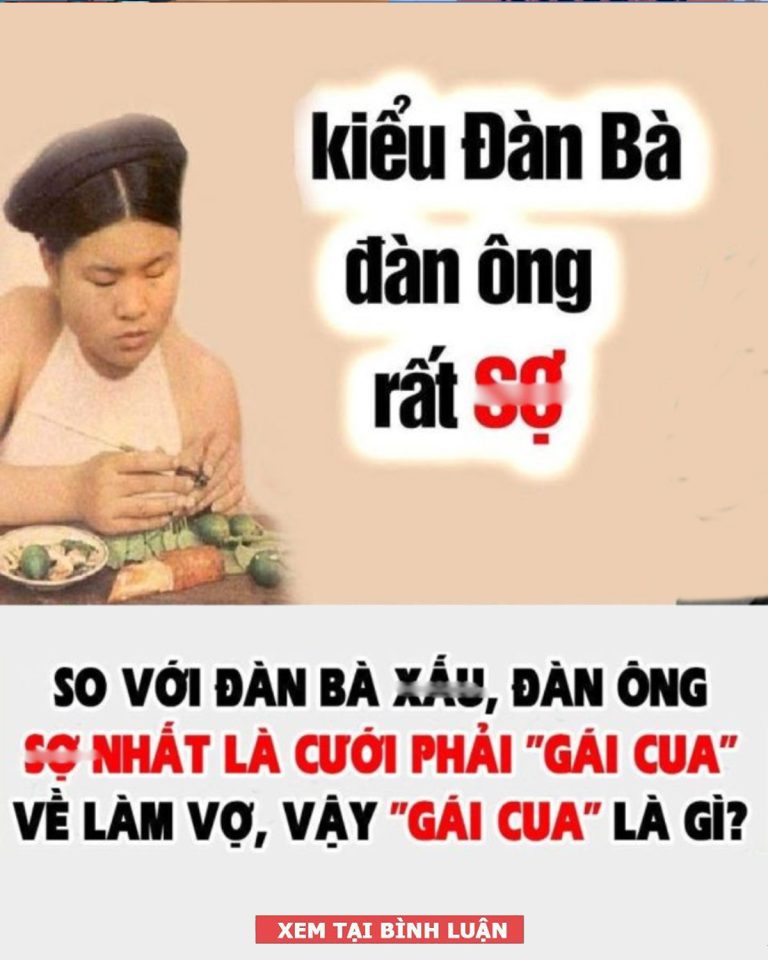 So với đàn bà xấu, đàn ông sợ nhất là cưới phải ”gái cua” về làm vợ, vậy ”gái cua” là gì?