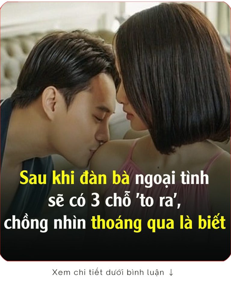 Sau khi đàn bà ngoại tình sẽ có 3 chỗ ‘to ra’, chồng nhìn thoáng qua là biết