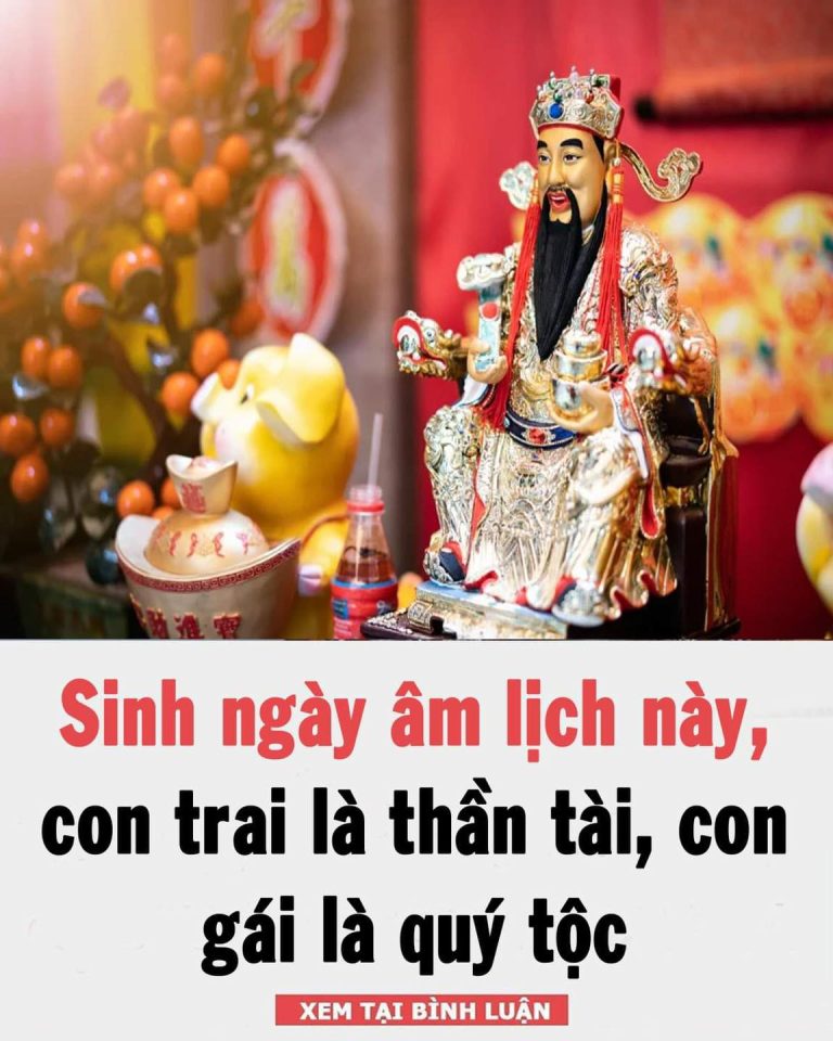 Sinh ngày âm lịch này, con trai là thần tài, con gái là quý tộc