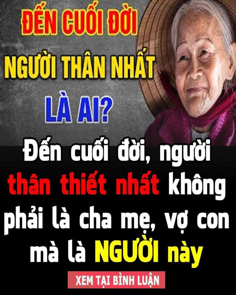 Đến cuối đời, người thân thiết nhất không phải là cha mẹ, vợ con mà là NGƯỜI này