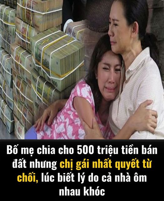 Bố mẹ chia cho 500 triệu tiền bán đất nhưng chị gái nhất quyết từ chối, lúc biết lý do cả nhà ôm nhau khóc