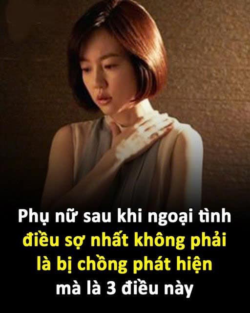 Phụ nữ sau khi ngoại tình, điều sợ nhất không phải là bị chồng phát hiện mà là 3 điều này