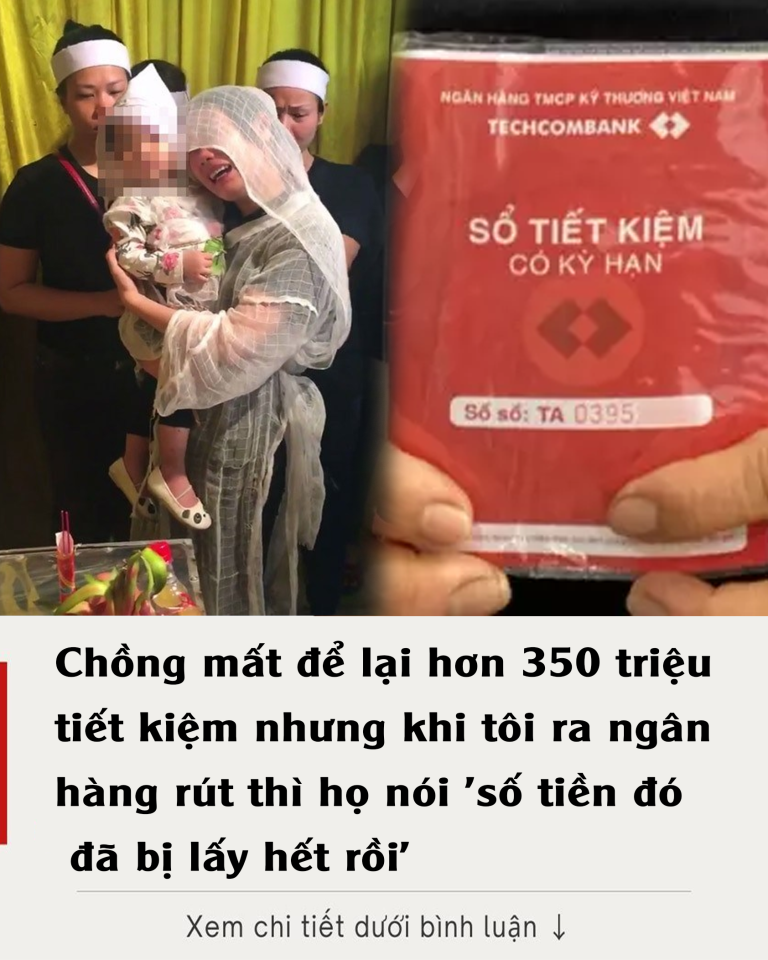 Chồng mất để lại hơn 350 triệu tiết kiệm nhưng khi tôi ra ngân hàng rút thì họ nói ‘số tiền đó đã bị lấy hết rồi’