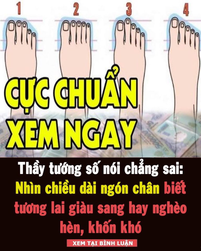 Thầy tướng số nói chẳng sai: Nhìn chiều dài ngón chân biết tương lai giàu sang hay nghèo hèn, khốn khó