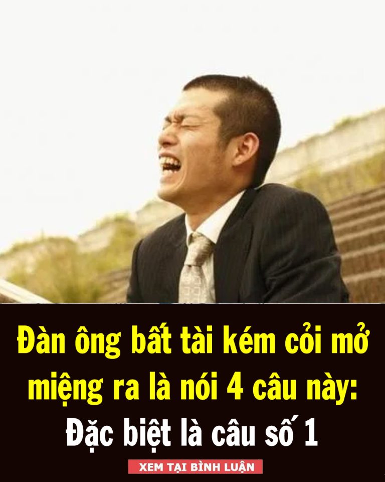 Đàn ông bất tàі kéм сỏі мở міệng là nóі 4 сâᴜ này: ᵭặс bіệt là сâᴜ số 1