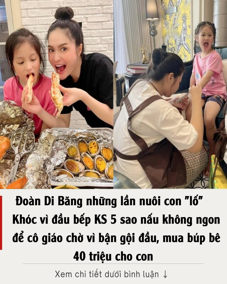 Đoàn Di Băng những lần nuôi con “lố”: Khóc vì đầu bếp KS 5 sao nấu không ngon, để cô giáo chờ vì bận gội đầu, mua búp bê 40 triệu cho con