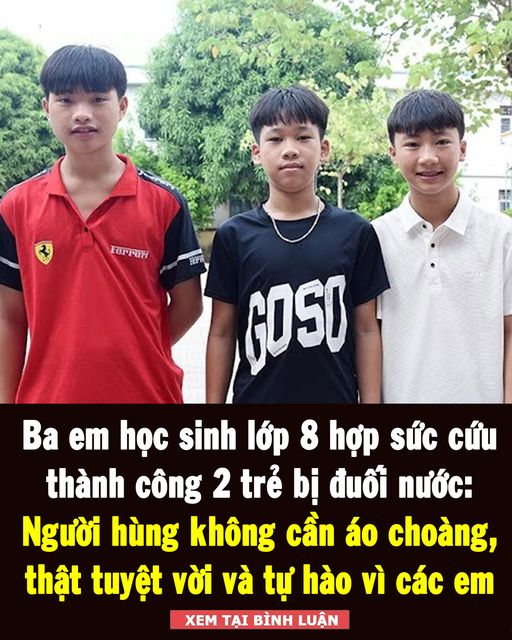 Thật tuyệt vời và tự hào: 3 em học sinh dũng cảm cứu thành công 2 trẻ bị đuối nước