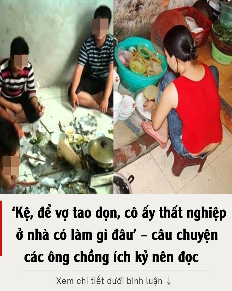 ‘Kệ, để vợ tao dọn, cô ấy thất nghiệp ở nhà có làm gì đâu’ – câu chuyện các ông chồng ích kỷ nên đọc