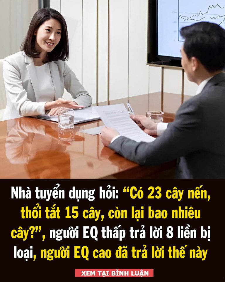 Nhà tuyển dụng hỏi: “Có 23 cây nến, thổi tắt 15 cây, còn lại bao nhiêu cây?”, người EQ thấp trả lời 8 liền bị loại, người EQ cao trả lời khôn ngoan, ghi điểm tuyệt đối!