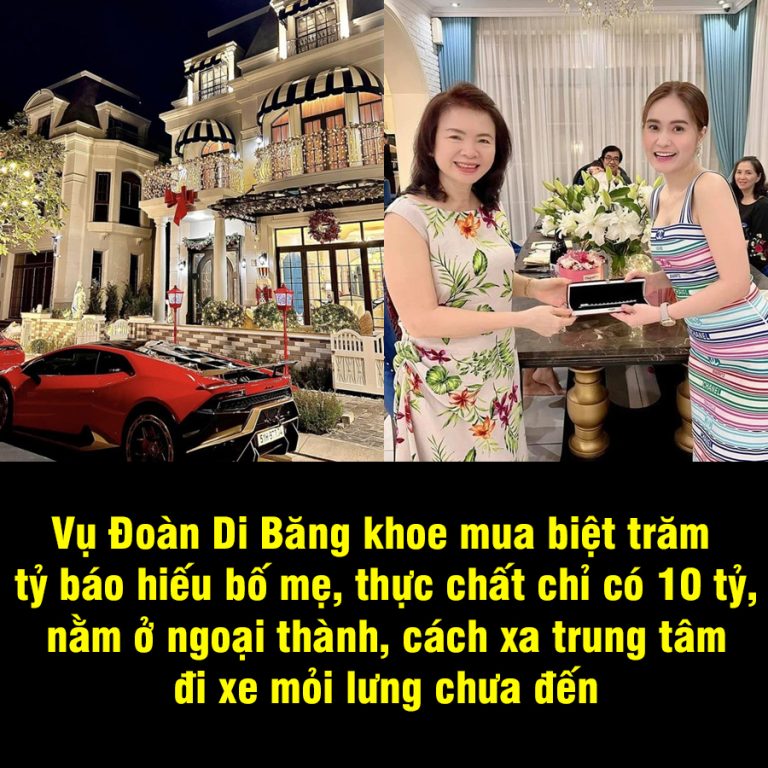 Vụ Đoàn Di Băng khoe mua biệt trăm tỷ báo hiếu bố mẹ, thực chất chỉ có 10 tỷ, nằm ở ngoại thành, cách xa trung tâm đi xe mỏi lưng chưa đến