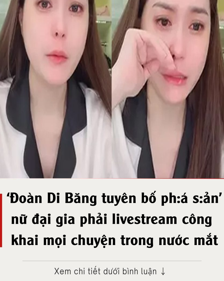 ‘Đoàn Di Băng tuyên bố ph:á s:ản’, nữ đại gia phải livestream công khai mọi chuyện trong nước mắt