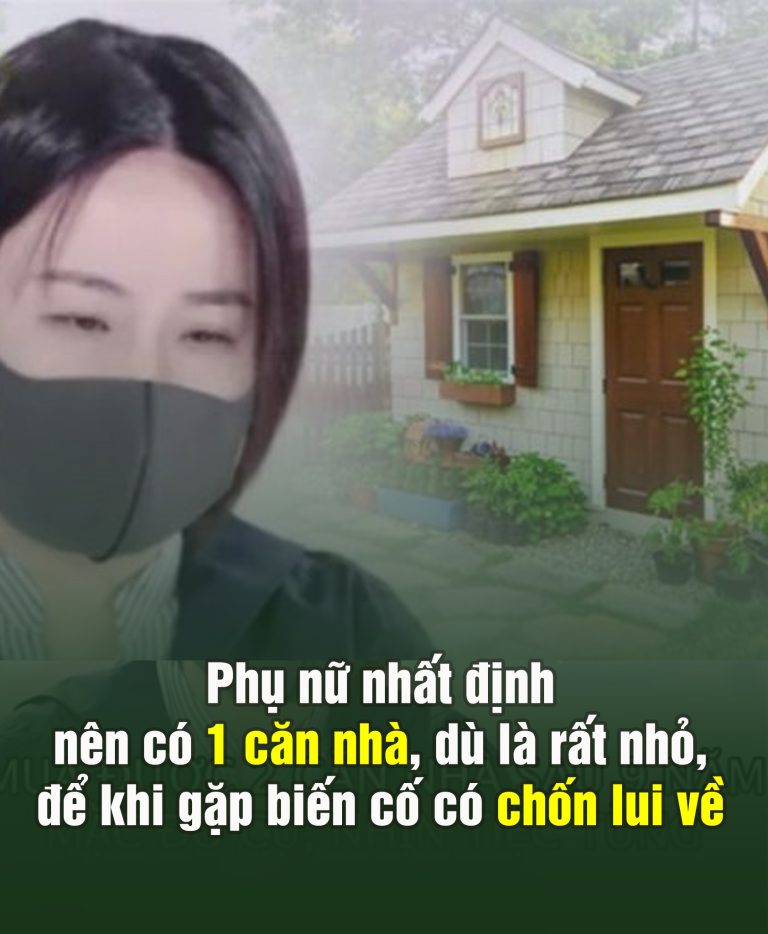 Phụ nữ nhất định nên có 1 căn nhà, dù là rất nhỏ, để khi gặp biến cố có chốn lui về