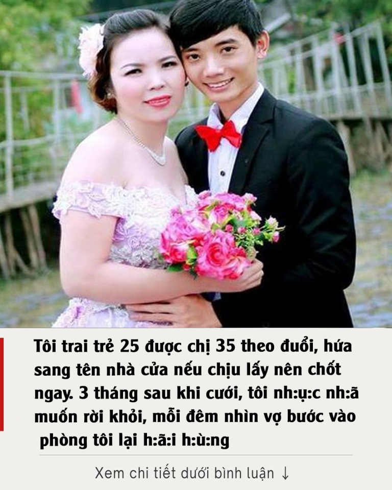 Tôi trai trẻ 25 được chị 35 theo đuổi, hứa sang tên nhà cửa nếu chịu lấy nên chốt ngay. 3 tháng sau khi cưới, tôi nh:ụ:c nh:ã muốn rời khỏi, mỗi đêm nhìn vợ bước vào phòng tôi lại h:ã:i h:ù:ng