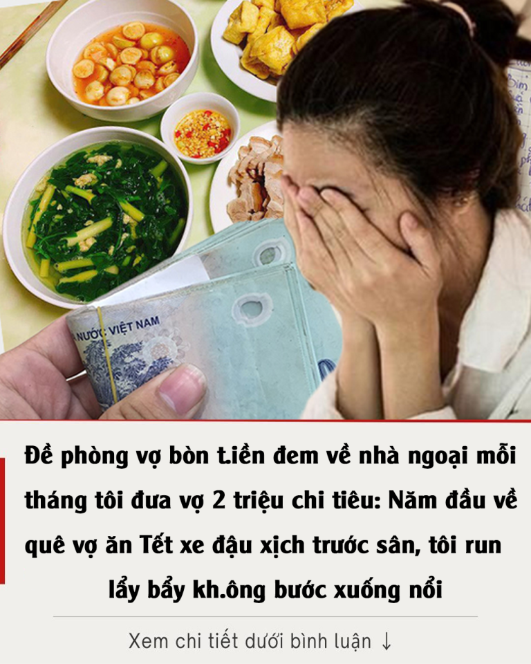 Đề phòng vợ bòn t.iền đem về nhà n.goại, mỗi tháng tôi đưa vợ 2 tr.iệu chi tiêu: Năm đầu về quê vợ ăn Tết, xe đậu xịch trước sân, tôi run lẩy bẩy kh.ông bước xuống nổi