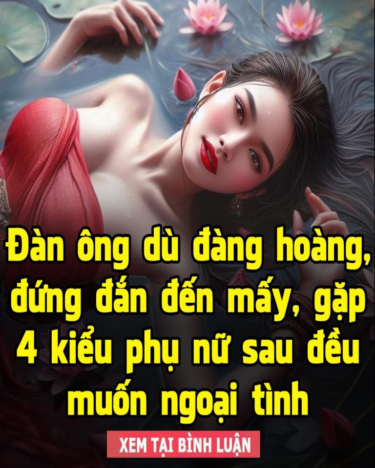 Đàn ông dù đàng hoàng, đứng đắn đến mấy, gặp 4 kiểu phụ nữ sau đều muốn ngoại tình