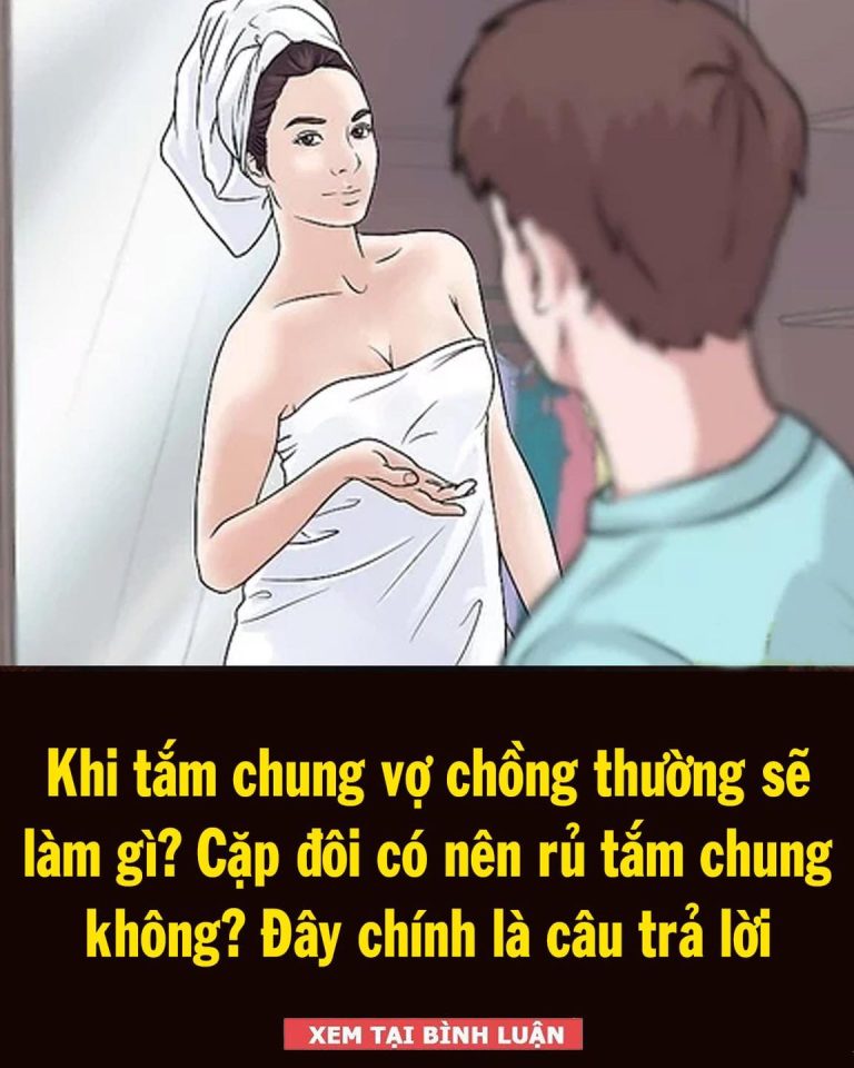 Vợ chồng khi tắm chung thường sẽ làm gì? Cặp đôi có nên rủ tắm chung không?