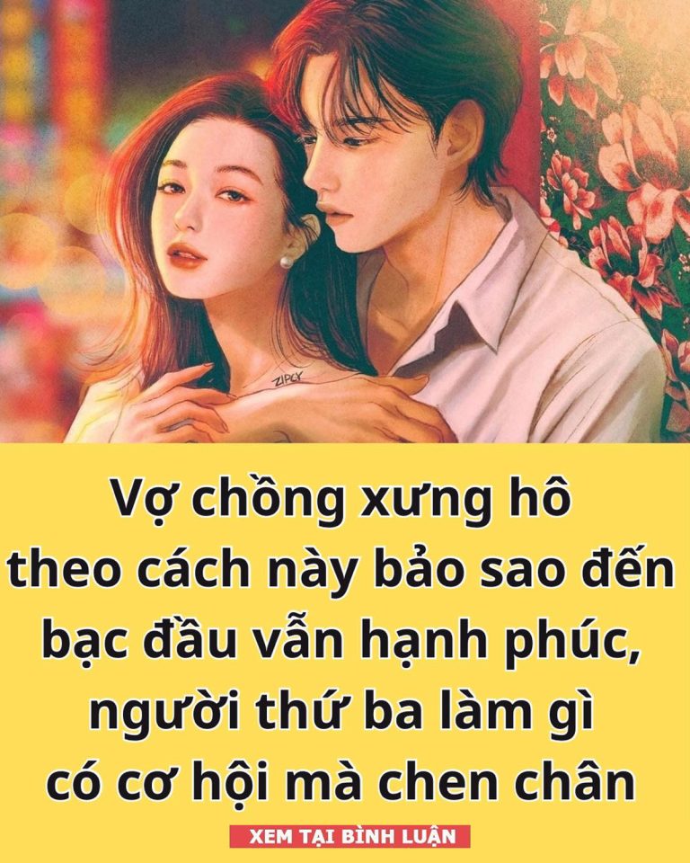 Vợ chồng xưng hô theo cách này bảo sao đến bạc đầu vẫn hạnh phúc, người thứ ba làm gì có cơ hội mà chen chân