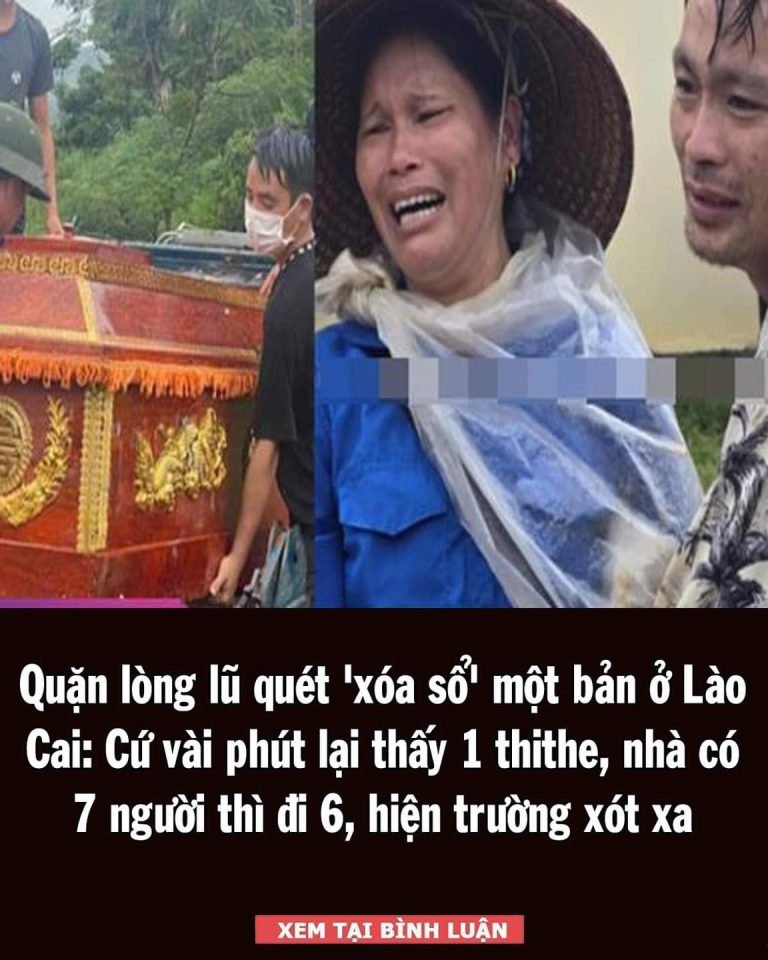 Quặn lòng lũ quét ‘xóa sổ’ cả một bản ở Lào Cai: Nhà có 7 người thì chết 6, nhà của 11 người chỉ còn là bình địa