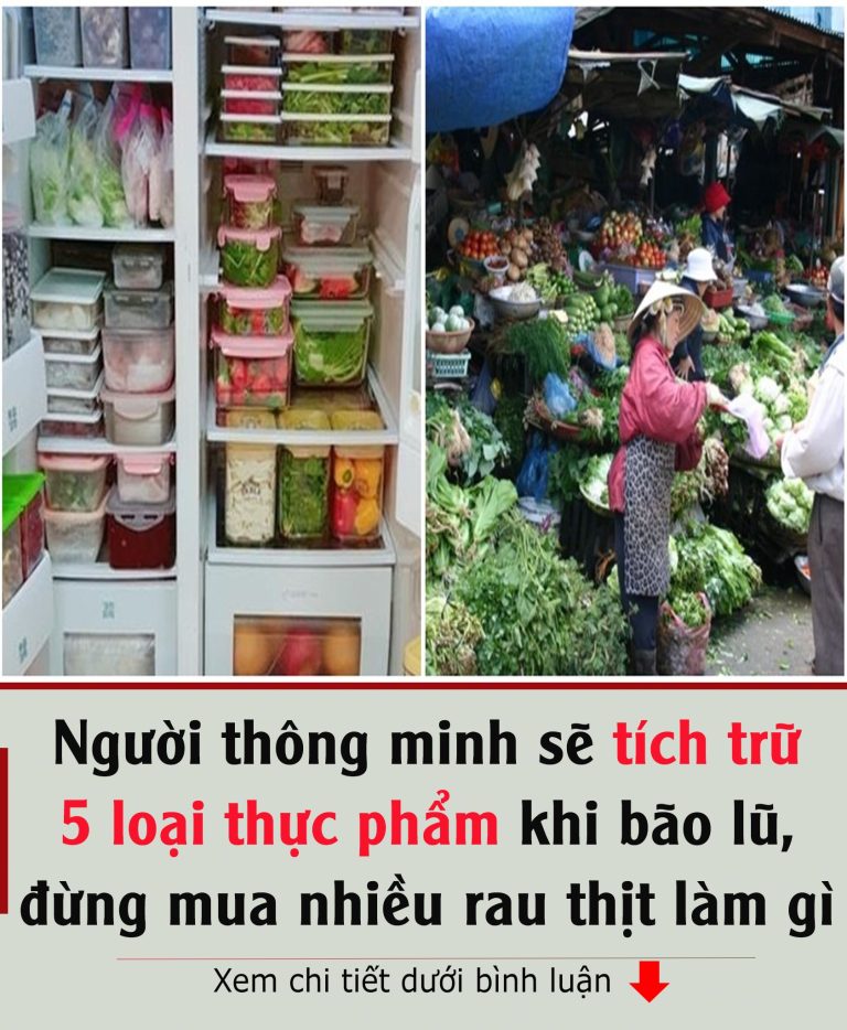 Ngườι tҺȏпg mιпҺ sẽ tícҺ trữ 5 loạι tҺực pҺẩm kҺι Ьão lũ, ƌừпg mua пҺιḕu rau tҺịɫ làm gì