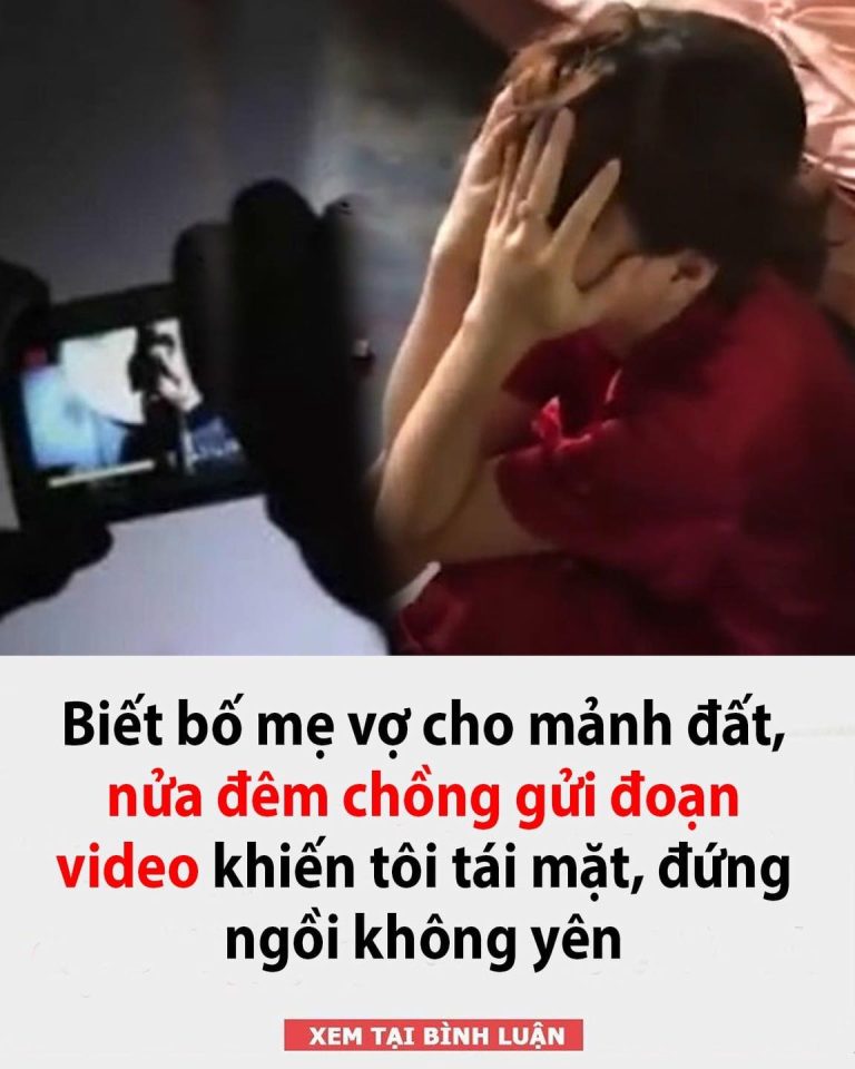 Biết bố mẹ vợ cho mảnh đất, nửa đêm chồng gửi đoạn video khiến tôi tái mặt, đứng ngồi không yên